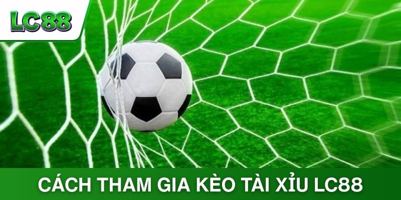 Hướng dẫn cách tham gia kèo tài xỉu tại LC88
